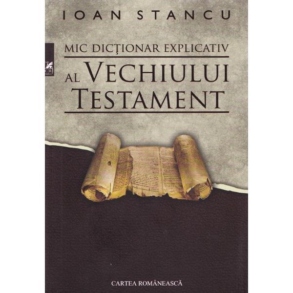Mic dictionar explicativ al Vechiului Testament - Ioan Stancu, editura Cartea Romaneasca