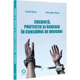 Credinta, protectie si remediu in consumul de droguri - Catela Vlaicu, Alexandru Vlaicu, editura Pro Universitaria