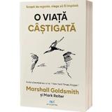 O viata castigata - Marshall Goldsmith, Mark Reiter, editura Act Si Politon