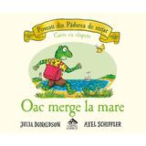 Oac merge la mare - Julia Donaldson, Axel Scheffler, editura Cartea Copiilor