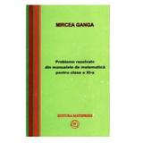 Matematica cls 11 probleme rezolvate din manualele de matematica - Mircea Ganga, editura Mathpress