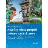 Apa din surse proprii pentru casa si curte - Christoph Zaussinger, editura Mast