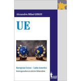 European Union - Latin America. Interregionalism or selective bilateralism - Alexandru Mihai Ghigiu, editura Tritonic