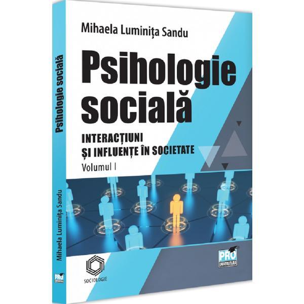 Psihologie sociala. Interactiuni si influente in societate Vol.1 - Mihaela Luminita Sandu, editura Pro Universitaria