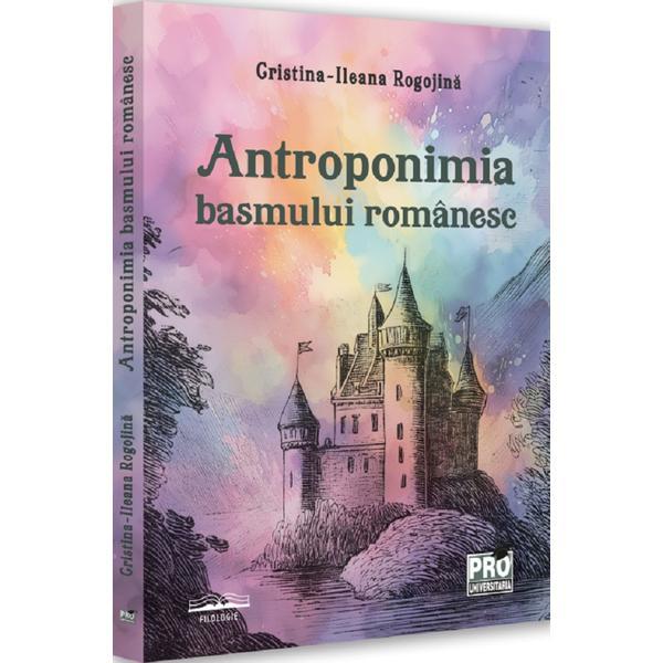 Antroponimia basmului romanesc - Cristina-Ileana Rogojina, editura Pro Universitaria