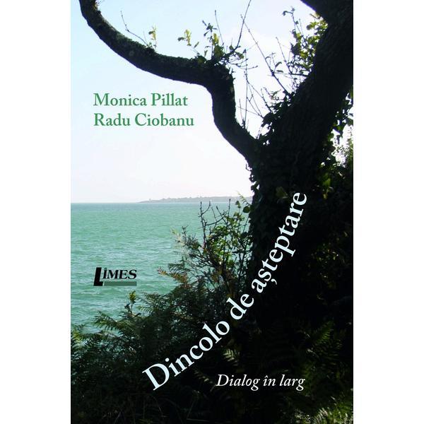 Dincolo de asteptare. Dialog in larg - Monica Pillat, Radu Ciobanu, editura Limes