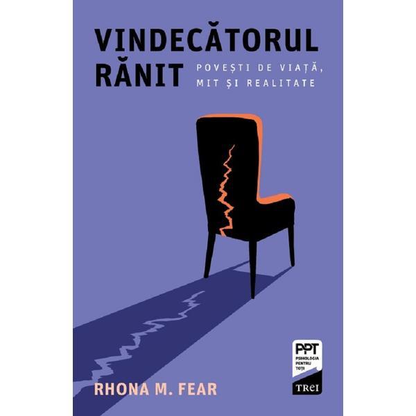 Vindecatorul ranit. Povesti de viata, mit si realitate - Rhona M. Fear, editura Trei