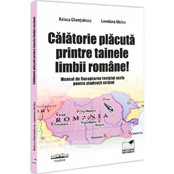 Calatorie placuta printre tainele limbii romane! Manual de Receptarea textului scris pentru studentii straini - Raluca Ghentulescu, Loredana Miclea, editura Pro Universitaria