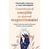 Controleaza-ti emotiile cu ajutorul magnetismului - Christophe Limayrac, Anne Ghiringhelli, editura For You