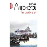 In umbra ei - Simona Antonescu, editura Polirom