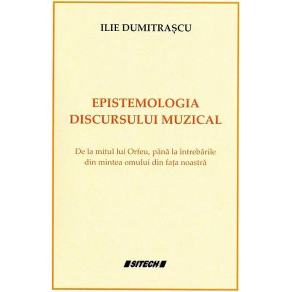 Epistemologia discursului muzical - Ilie Dumitrascu, editura Sitech