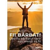 Fii barbat! Devino barbatul care esti menit sa fii - Miumin Muammer, editura Letras