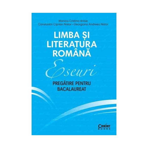 Limba si literatura romana. Eseuri. Pregatire pentru BAC - Monica Cristina Anisie, editura Corint