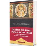 In mijlocul lumii fara a fi din lume. Viata crestinului in lumea contemporana - Placide Deseille, editura Doxologia