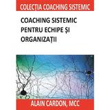 Coaching sistemic pentru echipe si organizatii - Alain Cardon, editura Bmi