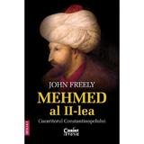 Mehmed al II-lea. Cuceritorul Constantinopolului Ed.2 - John Freely, editura Corint