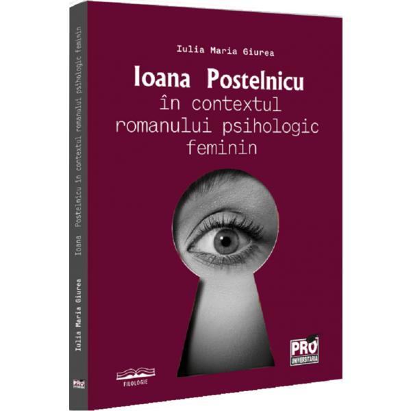 Ioana Postelnicu in contextul romanului psihologic feminin - Iulia Maria Giurea, editura Pro Universitaria