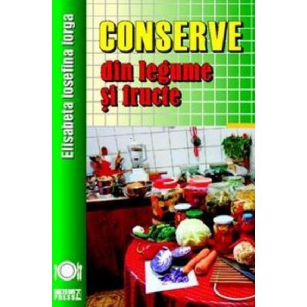 Conserve din legume si fructe - Elisabeta Iosefina Iorga, editura Meteor Press