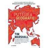 Puterea geografiei. Zece harti care ne dezvaluie viitorul lumii - Tim Marshall, editura Litera