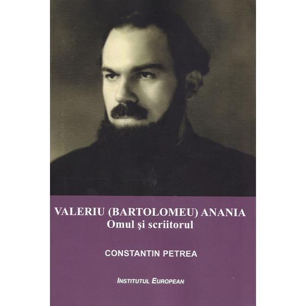 Valeriu (Bartolomeu) Anania. Omul si scriitorul - Constantin Petrea, editura Institutul European