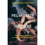 Frumusete si teroare. Renasterea italiana si ascensiunea Occidentului - Catherine Fletcher, editura Litera