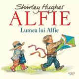 Alfie. Lumea lui Alfie - Shirley Hughes, editura Litera