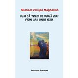 Cum sa treci de doua ori prin apa unui rau - Michael Varujan Magharian, editura Institutul European