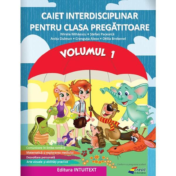 Caiet interdisciplinar - Clasa pregatitoare - Volumul 1 - Mirela Mihaescu, Stefan Pacearca, Anita Dulman, Crenguta Alexe, Otilia Brebenel, editura Intuitext