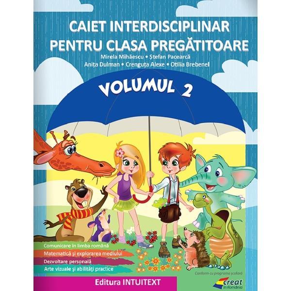 Caiet interdisciplinar - Clasa pregatitoare - Volumul 2 - Mirela Mihaescu, Stefan Pacearca, Anita Dulman, Crenguta Alexe, Otilia Brebenel, editura Intuitext