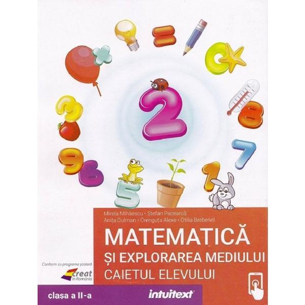 Matematica si explorarea mediului - Clasa 2 - Caietul elevului - Mirela Mihaescu, Stefan Pacearca, Anita Dulman, Crenguta Alexe, Otilia Brebenel, editura Intuitext