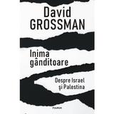 Inima ganditoare. Despre Israel si Palestina - David Grossman, editura Polirom