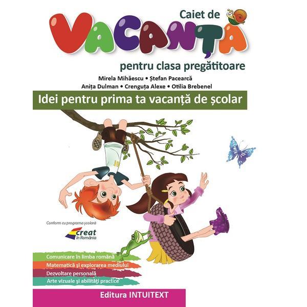 Caiet de vacanta - Clasa pregatitoare - Mirela Mihaescu, Stefan Pacearca, Anita Dulman, Crenguta Alexe, Otilia Brebenel, editura Intuitext