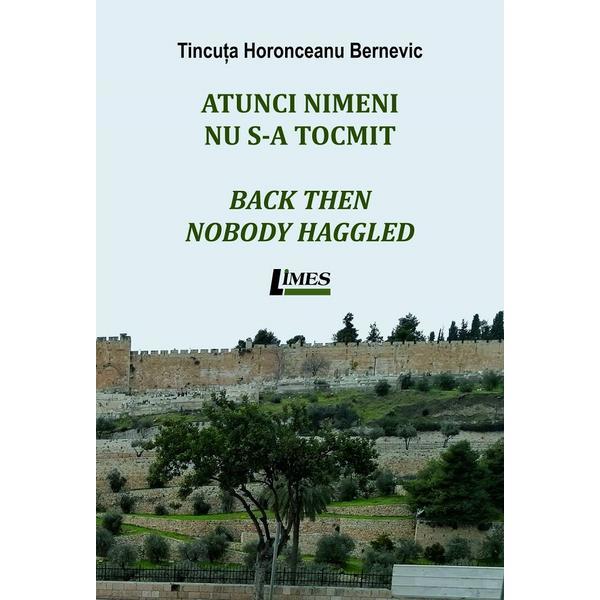 Atunci nimeni nu s-a tocmit. Back then nobody haggled - Tincuta Horonceanu Bernevic, editura Limes