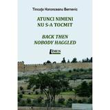 Atunci nimeni nu s-a tocmit. Back then nobody haggled - Tincuta Horonceanu Bernevic, editura Limes