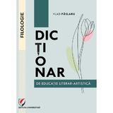 Dictionar de educatie literar-artistica - Vlad Paslaru, editura Universitara