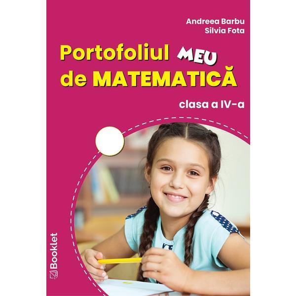 Portofoliul meu de matematica - Clasa 4 - Andreea Barbu, Silvia Fota, editura Booklet