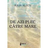 De azi plec catre mare - Iulia Alecu, editura Limes