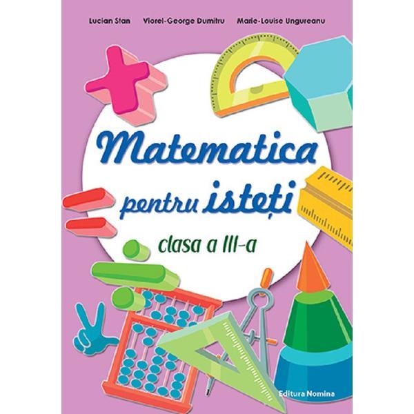 Matematica pentru isteti - Clasa 3 - Lucian Stan, Viorel-George Dumitru, Marie-Louise Ungureanu, editura Nomina