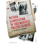 Religia clandestina in documentele politiei secrete. O istorie in imagini - Anca Sincan, James Kapalo, editura Humanitas