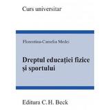 Dreptul educatiei fizice si sportului - Florentina-Camelia Medei, editura C.h. Beck