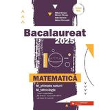 Bacalaureat 2025. Matematica M2: Stiintele naturii, Tehnologic - Mihai Monea, Steluta Monea, Ioan Serdean, Adrian Zanoschi, editura Paralela 45