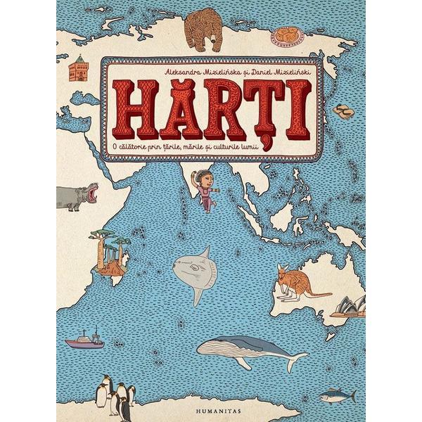 Harti. O calatorie prin tarile, marile si culturile lumii - Aleksandra Mizielinska, Daniel Mizielinski, editura Humanitas