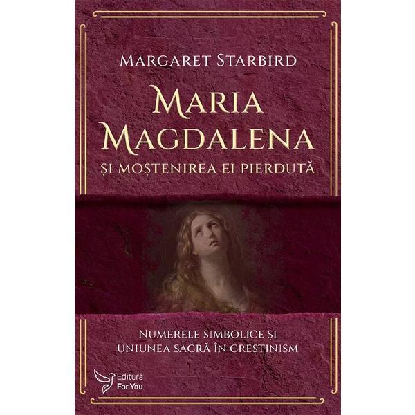 Maria Magdalena si mostenirea ei pierduta - Margaret Starbird, editura For You