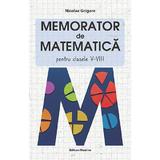 Memorator matematica - Clasa 5-8 - Nicolae Grigore, editura Nomina