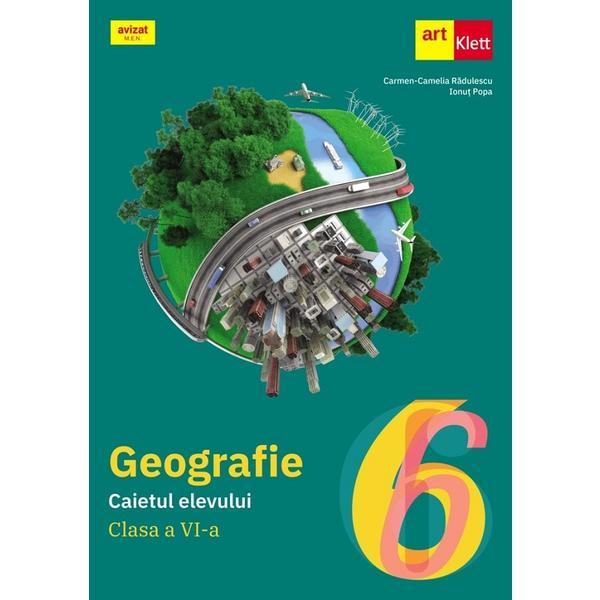 Geografie - Clasa 6 - Caietul elevului - Carmen Camelia Radulescu, Ionut Popa, editura Grupul Editorial Art