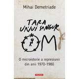 Tara unui singur om. O microistorie a represiunii din anii 1970-1980 - Mihai Demetriade, editura Polirom