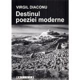 Destinul poeziei moderne - Virgil Diaconu, editura Brumar