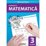 Exceleaza la matematica - Clasa 3 - Nina Leon Stoica, editura Dorinta