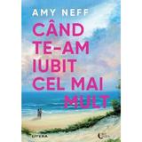 Cand te-am iubit cel mai mult - Amy Neff, editura Litera