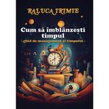 Cum sa imblanzesti timpul. Ghid de management al timpului - Raluca Irimie, editura Cassius Books